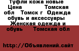 Туфли кожа новые › Цена ­ 1 200 - Томская обл., Томск г. Одежда, обувь и аксессуары » Женская одежда и обувь   . Томская обл.